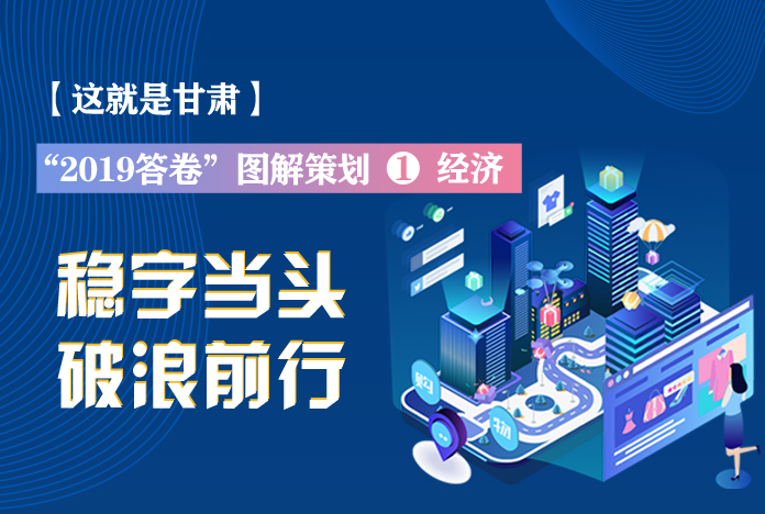 兩會策劃丨2019年甘肅這份“經(jīng)濟(jì)答卷”，穩(wěn)穩(wěn)的！