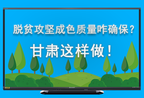 圖解|脫貧攻堅成色質(zhì)量咋確保？甘肅這樣做！