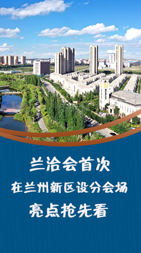 圖解|蘭洽會(huì)首次在蘭州新區(qū)設(shè)分會(huì)場(chǎng)，亮點(diǎn)搶先看！