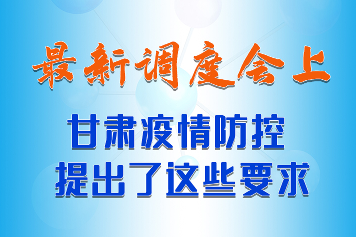 【甘快看·長(zhǎng)圖】最新調(diào)度會(huì)上，甘肅疫情防控提出了這些要求 