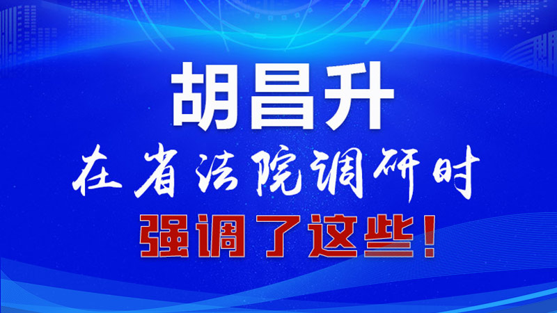 圖解|胡昌升在省法院調(diào)研時(shí)強(qiáng)調(diào)了這些！