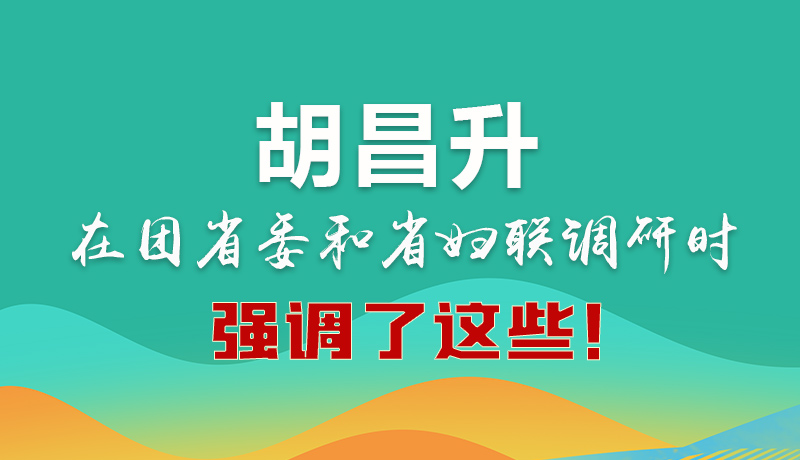 圖解|胡昌升在團省委和省婦聯(lián)調研時強調了這些！