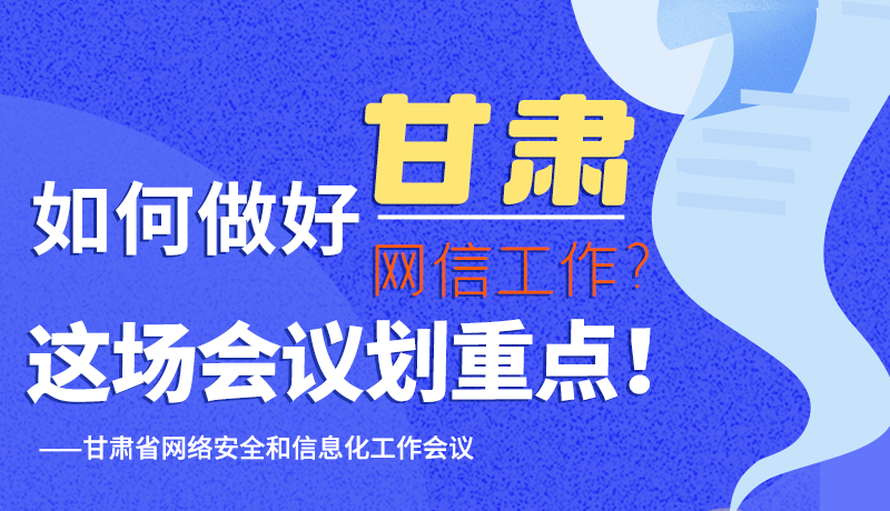圖解|如何做好甘肅網(wǎng)信工作？這場(chǎng)會(huì)議劃重點(diǎn)！