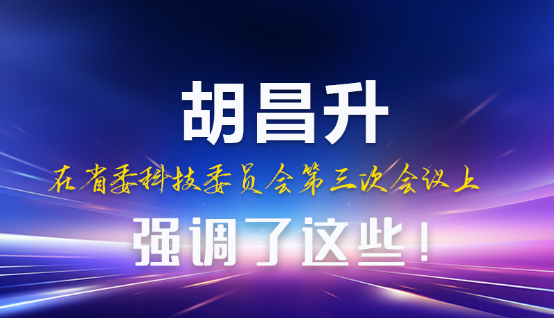 圖解|胡昌升在省委科技委員會(huì)第三次會(huì)議上強(qiáng)調(diào)了這些！