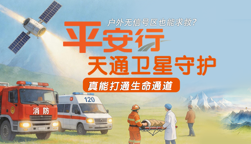 戶外無信號(hào)區(qū)也能求救？平安行·天通衛(wèi)星守護(hù)，真能打通生命通道